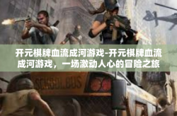 开元棋牌血流成河游戏-开元棋牌血流成河游戏，一场激动人心的冒险之旅-开元棋牌血流成河游戏