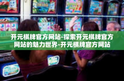 开元棋牌官方网站-探索开元棋牌官方网站的魅力世界-开元棋牌官方网站