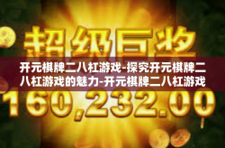 开元棋牌二八杠游戏-探究开元棋牌二八杠游戏的魅力-开元棋牌二八杠游戏