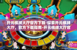 开元棋牌大厅官方下载-探索开元棋牌大厅，官方下载指南-开元棋牌大厅官方下载