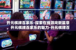 开元棋牌百家乐-探索在线游戏新篇章，开元棋牌百家乐的魅力-开元棋牌百家乐