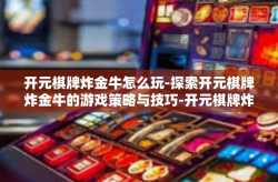 开元棋牌炸金牛怎么玩-探索开元棋牌炸金牛的游戏策略与技巧-开元棋牌炸金牛怎么玩