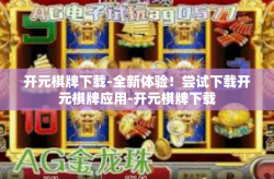 开元棋牌下载-全新体验！尝试下载开元棋牌应用-开元棋牌下载