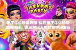 抢庄牛牛玩法攻略-优质抢庄牛牛玩法攻略揭秘，逐渐胜出人生的金钟稳发战法大揭秘！抓利好时机，稳赢抢庄牛牛！抢庄牛牛玩法攻略