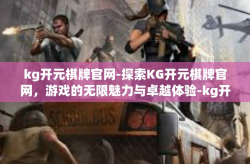 kg开元棋牌官网-探索KG开元棋牌官网，游戏的无限魅力与卓越体验-kg开元棋牌官网