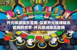 开元棋牌娱乐官网-探索开元棋牌娱乐官网的世界-开元棋牌娱乐官网