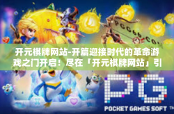 开元棋牌网站-开篇迎接时代的革命游戏之门开启！尽在「开元棋牌网站」引领创新技术的游戏体验革新进程已经在这座独一无二的平台上全面展开。无论你是游戏新手还是资深玩家，开元棋牌网站」都是你寻找极致游戏乐趣的绝佳之地。开元棋牌网站