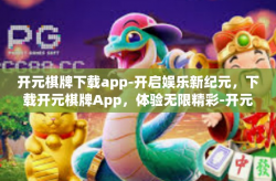 开元棋牌下载app-开启娱乐新纪元，下载开元棋牌App，体验无限精彩-开元棋牌下载app