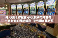 开元棋牌 炸金花-开元棋牌与炸金花，一场刺激的游戏盛宴-开元棋牌 炸金花