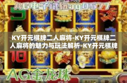 KY开元棋牌二人麻将-KY开元棋牌二人麻将的魅力与玩法解析-KY开元棋牌二人麻将
