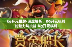kg开元棋牌-深度解析，KG开元棋牌的魅力与挑战-kg开元棋牌