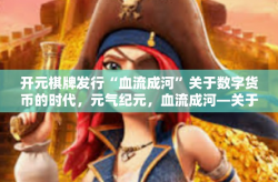 开元棋牌发行“血流成河”关于数字货币的时代，元气纪元，血流成河—关于开元棋牌的新探索-开元棋牌发行“血流成河”