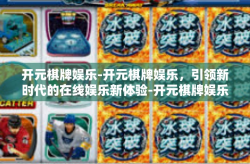开元棋牌娱乐-开元棋牌娱乐，引领新时代的在线娱乐新体验-开元棋牌娱乐