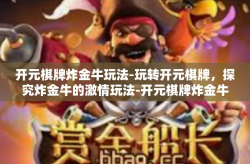 开元棋牌炸金牛玩法-玩转开元棋牌，探究炸金牛的激情玩法-开元棋牌炸金牛玩法