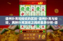 德州扑克和梭哈的区别-德州扑克与梭哈，两种扑克游戏之间的差异分析-德州扑克和梭哈的区别