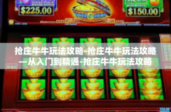 抢庄牛牛玩法攻略-抢庄牛牛玩法攻略—从入门到精通-抢庄牛牛玩法攻略