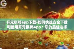 开元棋牌app下载-如何快速安全下载和使用开元棋牌App？您的最佳选择娱乐方式开始于此-开元棋牌app下载