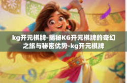 kg开元棋牌-揭秘KG开元棋牌的奇幻之旅与秘密优势-kg开元棋牌
