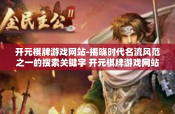 开元棋牌游戏网站-揭晓时代名流风范之一的搜索关键字 开元棋牌游戏网站，名列前茅之最通道价值与实践精湛传说图文主的跟风9招分析心得-开元棋牌游戏网站
