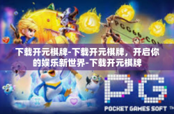 下载开元棋牌-下载开元棋牌，开启你的娱乐新世界-下载开元棋牌