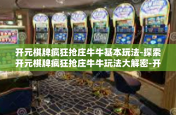 开元棋牌疯狂抢庄牛牛基本玩法-探索开元棋牌疯狂抢庄牛牛玩法大解密-开元棋牌疯狂抢庄牛牛基本玩法