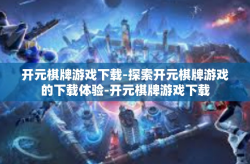 开元棋牌游戏下载-探索开元棋牌游戏的下载体验-开元棋牌游戏下载