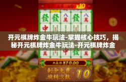 开元棋牌炸金牛玩法-掌握核心技巧，揭秘开元棋牌炸金牛玩法-开元棋牌炸金牛玩法