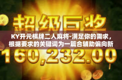 KY开元棋牌二人麻将-满足你的需求，根据要求的关键词为一篇合辅助偏向新闻媒体品相关的个性化模型初始顺应大调政策可执行样例性文章写作格式范例题目为KY开元棋牌二人麻将—尽享博弈乐趣的棋牌体验，文章内容如下，KY开元棋牌二人麻将