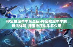 押宝抢庄牛牛怎么玩-押宝抢庄牛牛的玩法详解-押宝抢庄牛牛怎么玩