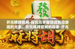 开元棋牌官网-探究元宇宙领域前沿游戏的元素，开元棋牌官网的探索-开元棋牌官网