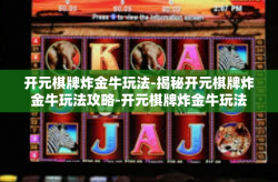 开元棋牌炸金牛玩法-揭秘开元棋牌炸金牛玩法攻略-开元棋牌炸金牛玩法