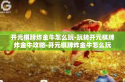 开元棋牌炸金牛怎么玩-玩转开元棋牌炸金牛攻略-开元棋牌炸金牛怎么玩