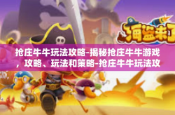 抢庄牛牛玩法攻略-揭秘抢庄牛牛游戏，攻略、玩法和策略-抢庄牛牛玩法攻略