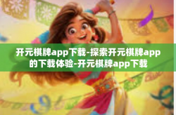 开元棋牌app下载-探索开元棋牌app的下载体验-开元棋牌app下载