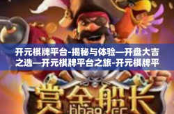 开元棋牌平台-揭秘与体验—开盘大吉之选—开元棋牌平台之旅-开元棋牌平台