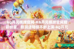 kg开元棋牌官网-KG开元棋牌官网精彩纷呈，新玩法陆续不断上演-kg开元棋牌官网