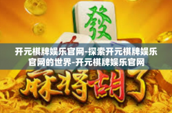 开元棋牌娱乐官网-探索开元棋牌娱乐官网的世界-开元棋牌娱乐官网