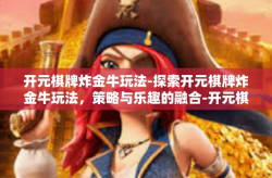 开元棋牌炸金牛玩法-探索开元棋牌炸金牛玩法，策略与乐趣的融合-开元棋牌炸金牛玩法
