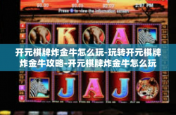 开元棋牌炸金牛怎么玩-玩转开元棋牌炸金牛攻略-开元棋牌炸金牛怎么玩