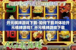 开元棋牌游戏下载-如何下载并体验开元棋牌游戏？开元棋牌游戏下载