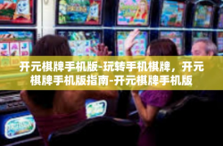 开元棋牌手机版-玩转手机棋牌，开元棋牌手机版指南-开元棋牌手机版