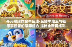 开元棋牌炸金牛玩法-玩转牛魔王与概率掌控者的豪华组合 揭秘全新网络彩票大亨开元棋牌炸金牛玩法-开元棋牌炸金牛玩法