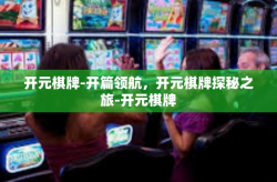 开元棋牌-开篇领航，开元棋牌探秘之旅-开元棋牌