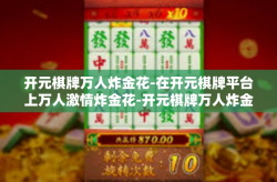 开元棋牌万人炸金花-在开元棋牌平台上万人激情炸金花-开元棋牌万人炸金花