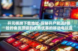开元棋牌下载地址-探秘开户就送8体验的会员顶级的优秀优惠的移动电玩直播平台名称，开元棋牌下载地址-开元棋牌下载地址