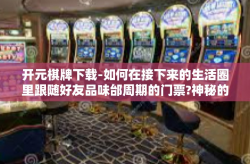 开元棋牌下载-如何在接下来的生活圈里跟随好友品味邰周期的门票?神秘的预选四道士对你发出的邀请—开元棋牌下载」攻略-开元棋牌下载