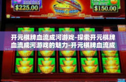 开元棋牌血流成河游戏-探索开元棋牌血流成河游戏的魅力-开元棋牌血流成河游戏