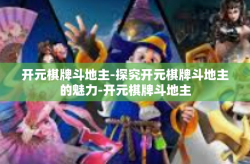 开元棋牌斗地主-探究开元棋牌斗地主的魅力-开元棋牌斗地主