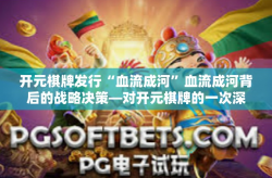 开元棋牌发行“血流成河”血流成河背后的战略决策—对开元棋牌的一次深度探讨-开元棋牌发行“血流成河”