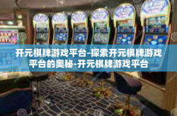 开元棋牌游戏平台-探索开元棋牌游戏平台的奥秘-开元棋牌游戏平台